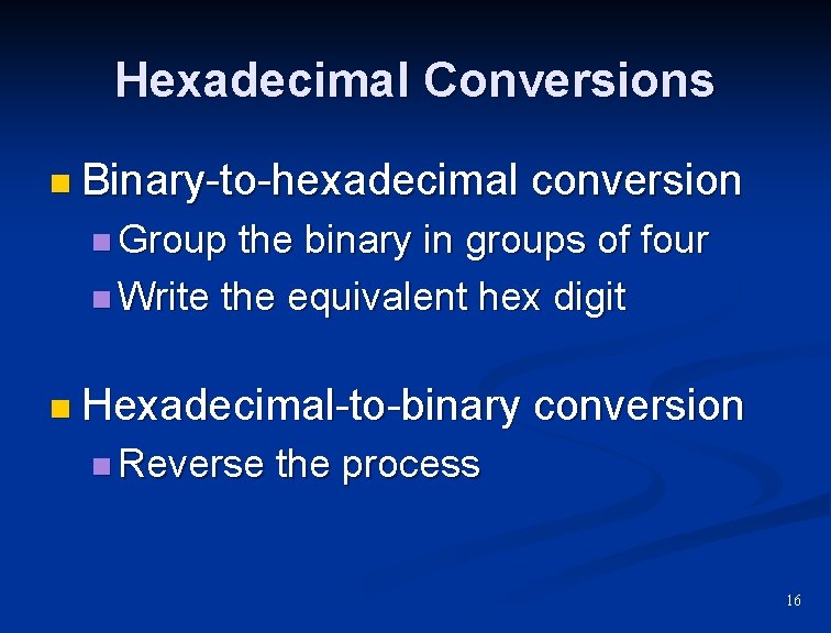 Hexadecimal Conversions n Binary-to-hexadecimal conversion n Group the binary in groups of four n