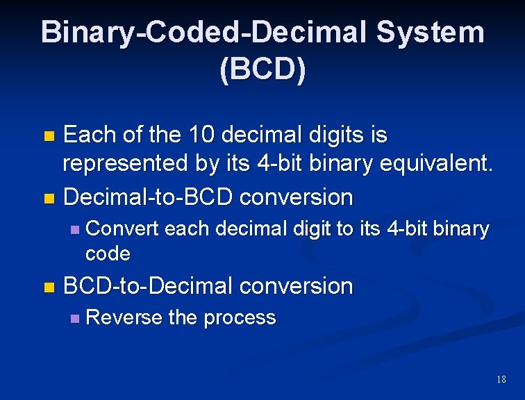 Binary-Coded-Decimal System (BCD) Each of the 10 decimal digits is represented by its 4