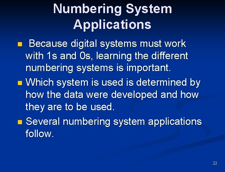 Numbering System Applications Because digital systems must work with 1 s and 0 s,