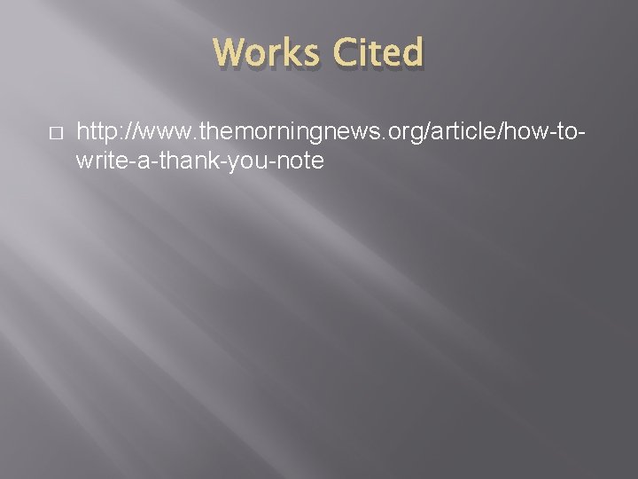 Works Cited � http: //www. themorningnews. org/article/how-towrite-a-thank-you-note 