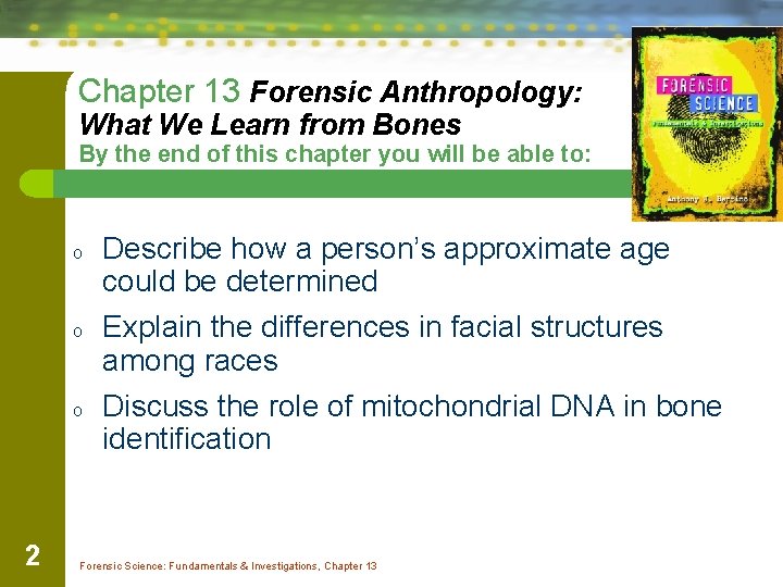 Chapter 13 Forensic Anthropology: What We Learn from Bones By the end of this