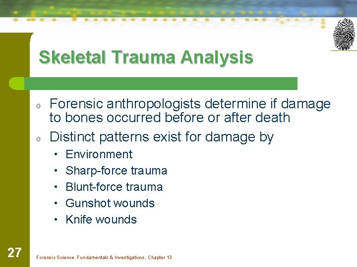Skeletal Trauma Analysis o o Forensic anthropologists determine if damage to bones occurred before