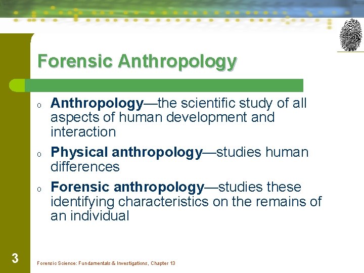 Forensic Anthropology o o o 3 Anthropology—the scientific study of all aspects of human