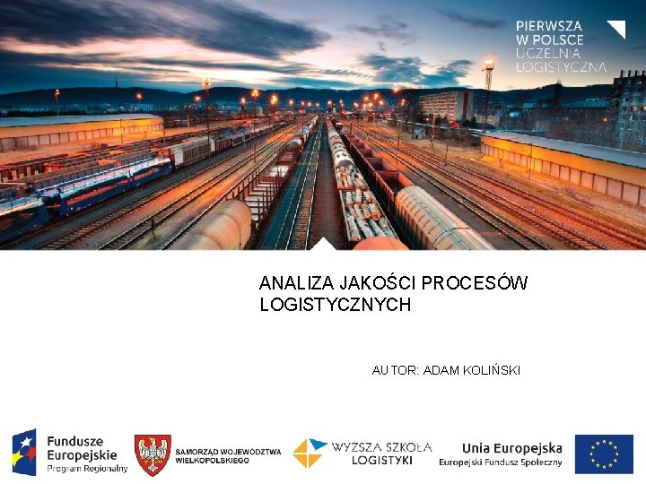 ANALIZA JAKOŚCI PROCESÓW LOGISTYCZNYCH AUTOR: ADAM KOLIŃSKI 