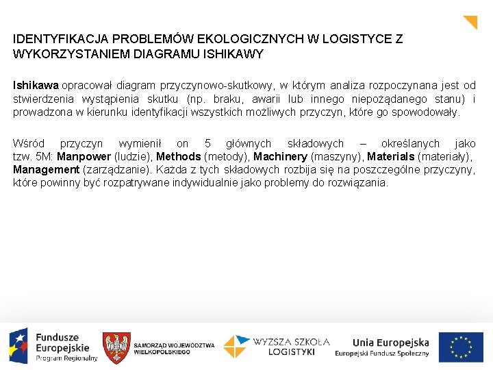 IDENTYFIKACJA PROBLEMÓW EKOLOGICZNYCH W LOGISTYCE Z WYKORZYSTANIEM DIAGRAMU ISHIKAWY Ishikawa opracował diagram przyczynowo-skutkowy, w