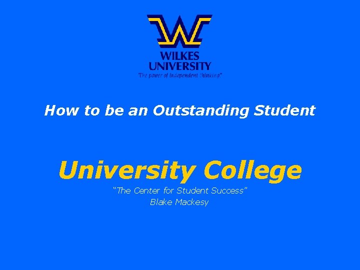 How to be an Outstanding Student University College “The Center for Student Success” Blake