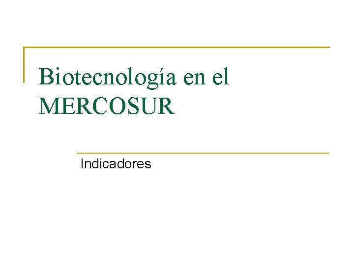 Biotecnología en el MERCOSUR Indicadores 