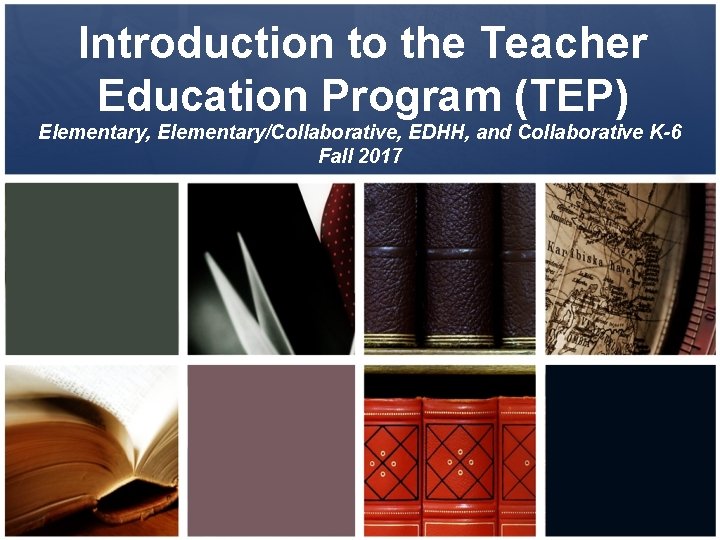 Introduction to the Teacher Education Program (TEP) Elementary, Elementary/Collaborative, EDHH, and Collaborative K-6 Fall