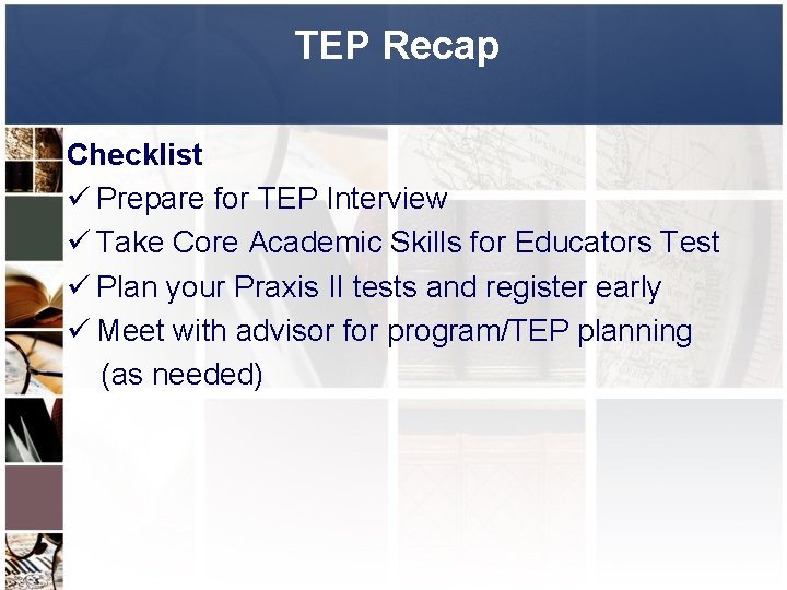 TEP Recap Checklist ü Prepare for TEP Interview ü Take Core Academic Skills for