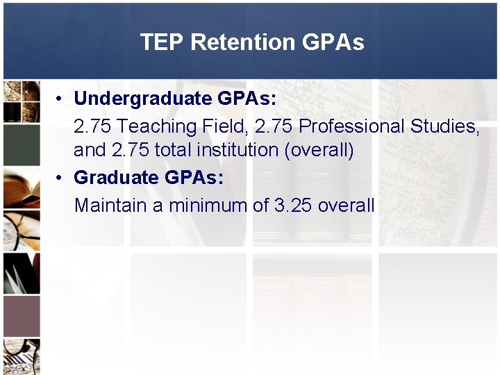TEP Retention GPAs • Undergraduate GPAs: 2. 75 Teaching Field, 2. 75 Professional Studies,