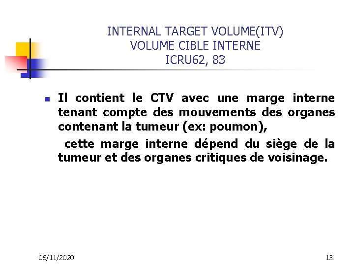 INTERNAL TARGET VOLUME(ITV) VOLUME CIBLE INTERNE ICRU 62, 83 n Il contient le CTV