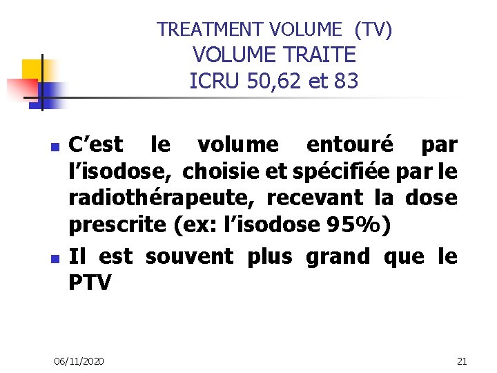 TREATMENT VOLUME (TV) VOLUME TRAITE ICRU 50, 62 et 83 n n C’est le