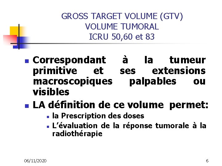 GROSS TARGET VOLUME (GTV) VOLUME TUMORAL ICRU 50, 60 et 83 n n Correspondant