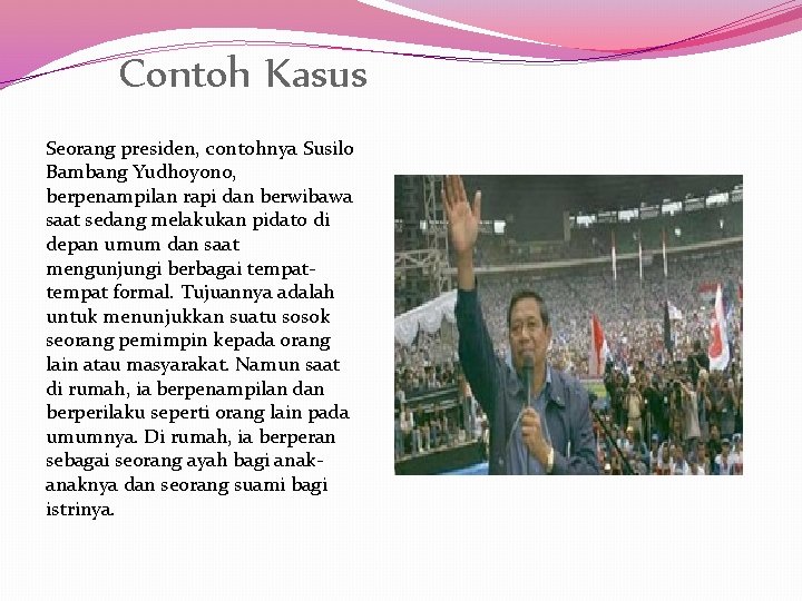 Contoh Kasus Seorang presiden, contohnya Susilo Bambang Yudhoyono, berpenampilan rapi dan berwibawa saat sedang