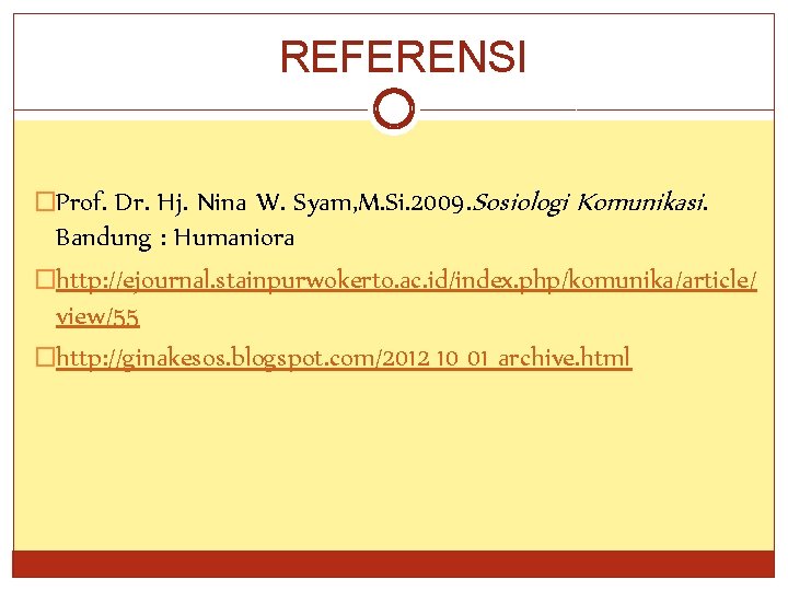 REFERENSI �Prof. Dr. Hj. Nina W. Syam, M. Si. 2009. Sosiologi Komunikasi. Bandung :