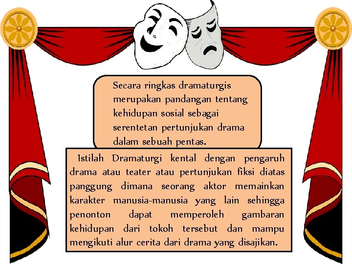 Secara ringkas dramaturgis merupakan pandangan tentang kehidupan sosial sebagai serentetan pertunjukan drama dalam sebuah