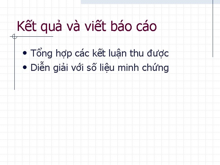 Kết quả và viết báo cáo • Tổng hợp các kết luận thu được