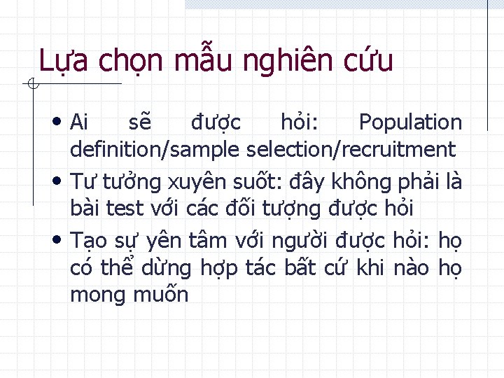 Lựa chọn mẫu nghiên cứu • Ai sẽ được hỏi: Population definition/sample selection/recruitment •