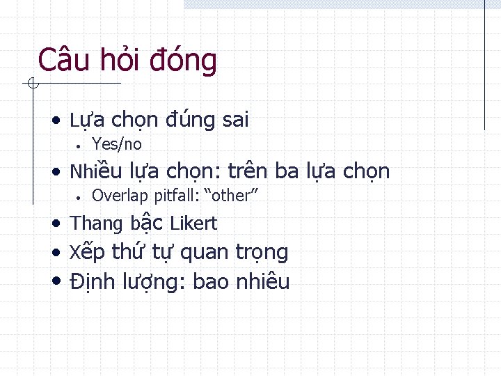 Câu hỏi đóng • Lựa chọn đúng sai • Yes/no • Nhiều lựa chọn: