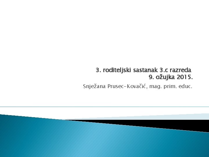 3. roditeljski sastanak 3. c razreda 9. ožujka 2015. Snježana Prusec-Kovačić, mag. prim. educ.