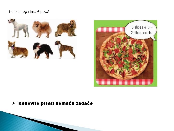 Koliko nogu ima 6 pasa? Ø Redovito pisati domaće zadaće 