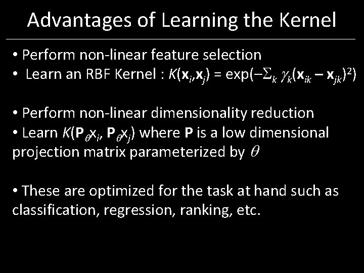 Advantages of Learning the Kernel • Perform non-linear feature selection • Learn an RBF Advantages of Learning the Kernel • Perform non-linear feature selection • Learn an RBF