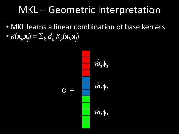 MKL – Geometric Interpretation • MKL learns a linear combination of base kernels • MKL – Geometric Interpretation • MKL learns a linear combination of base kernels •