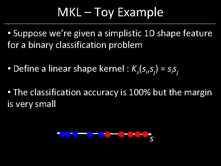 MKL – Toy Example • Suppose we’re given a simplistic 1 D shape feature MKL – Toy Example • Suppose we’re given a simplistic 1 D shape feature