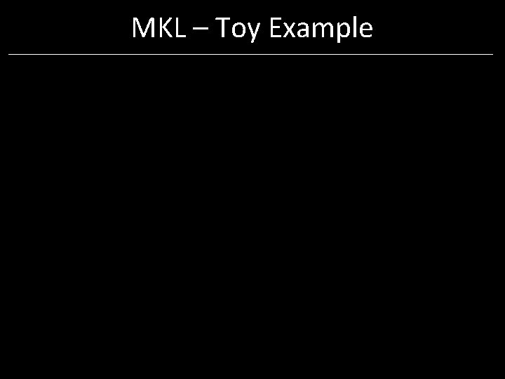 MKL – Toy Example MKL – Toy Example