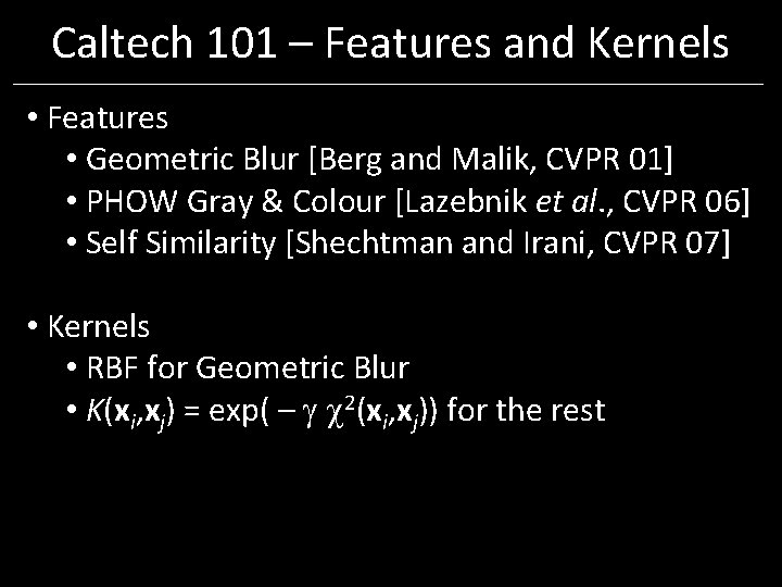 Caltech 101 – Features and Kernels • Features • Geometric Blur [Berg and Malik, Caltech 101 – Features and Kernels • Features • Geometric Blur [Berg and Malik,