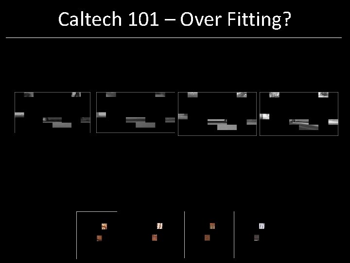 Caltech 101 – Over Fitting? Caltech 101 – Over Fitting?