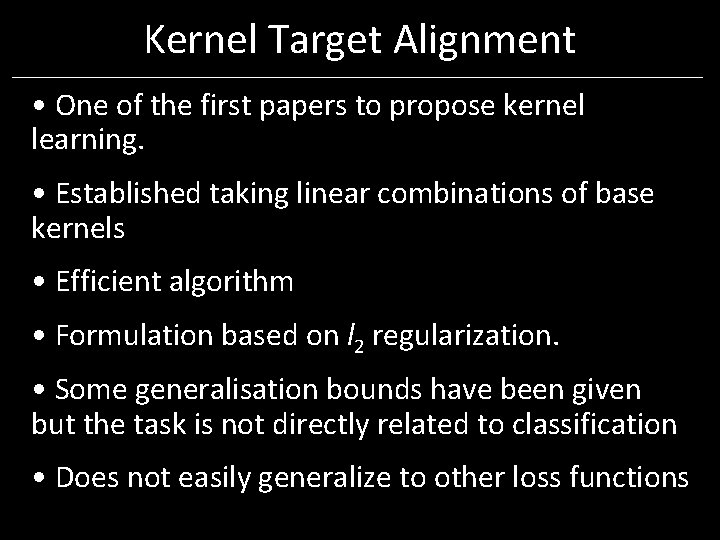 Kernel Target Alignment • One of the first papers to propose kernel learning. • Kernel Target Alignment • One of the first papers to propose kernel learning. •
