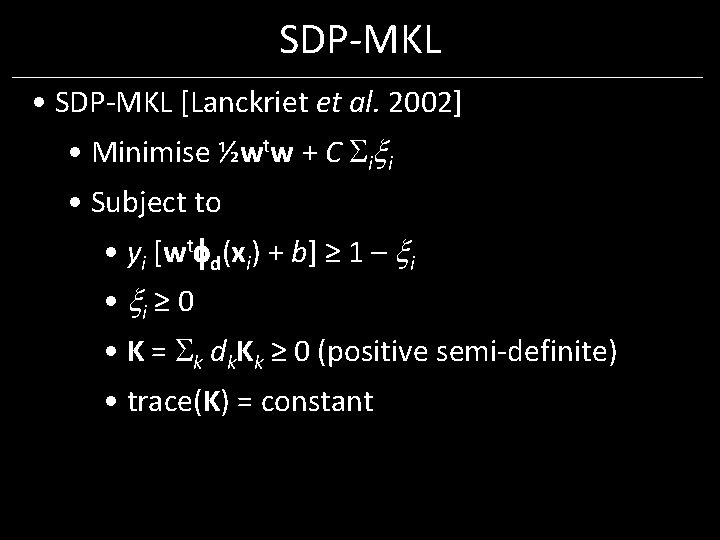 SDP-MKL • SDP-MKL [Lanckriet et al. 2002] • Minimise ½wtw + C i i