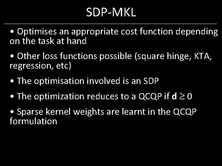 SDP-MKL • Optimises an appropriate cost function depending on the task at hand • SDP-MKL • Optimises an appropriate cost function depending on the task at hand •