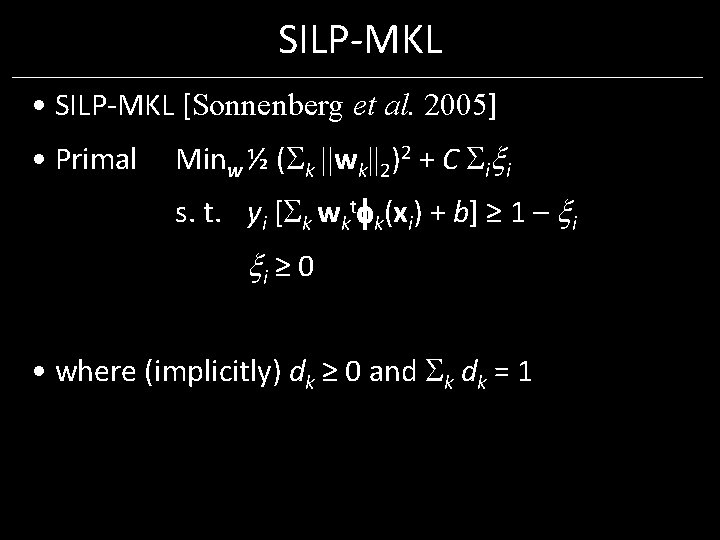 SILP-MKL • SILP-MKL [Sonnenberg et al. 2005] • Primal Minw ½ ( k ||wk||2)2