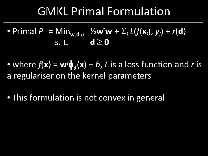 GMKL Primal Formulation • Primal P = Minw, d, b ½wtw + i L(f(xi), GMKL Primal Formulation • Primal P = Minw, d, b ½wtw + i L(f(xi),