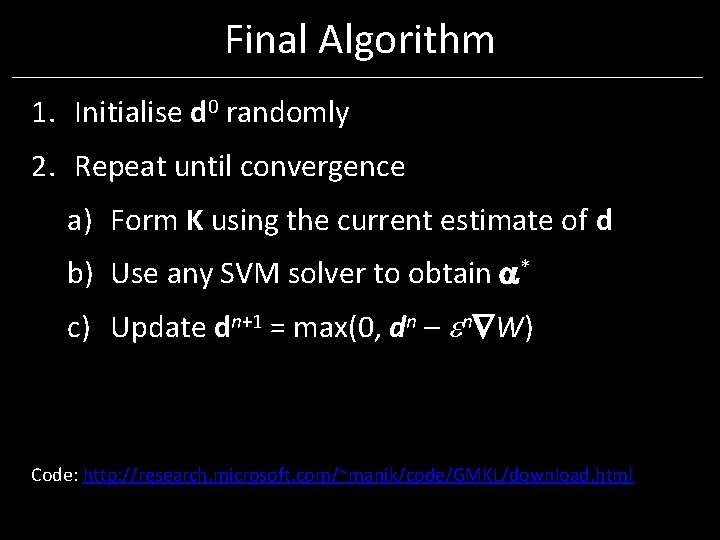 Final Algorithm 1. Initialise d 0 randomly 2. Repeat until convergence a) Form K Final Algorithm 1. Initialise d 0 randomly 2. Repeat until convergence a) Form K