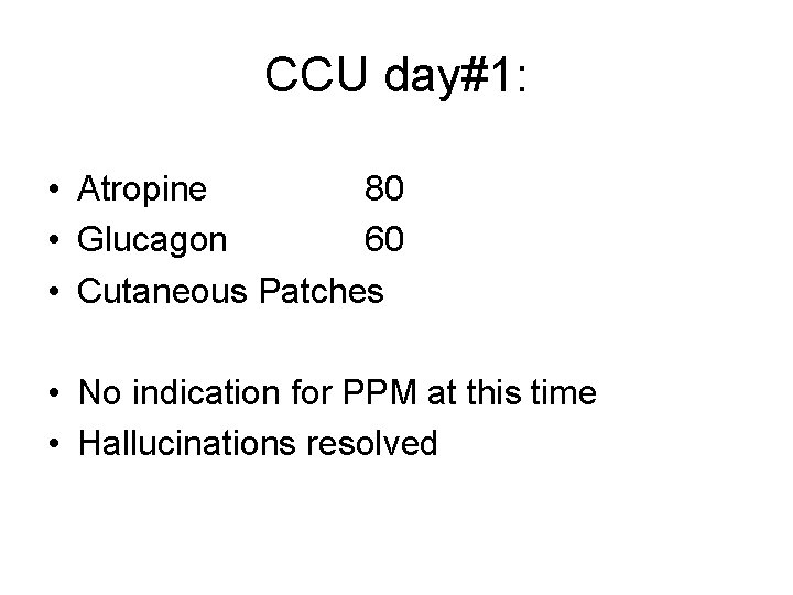 CCU day#1: • Atropine 80 • Glucagon 60 • Cutaneous Patches • No indication