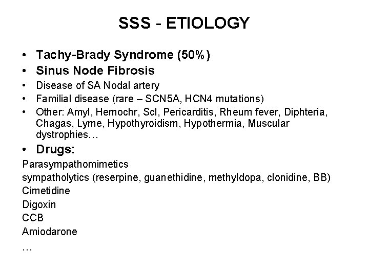 SSS - ETIOLOGY • Tachy-Brady Syndrome (50%) • Sinus Node Fibrosis • Disease of