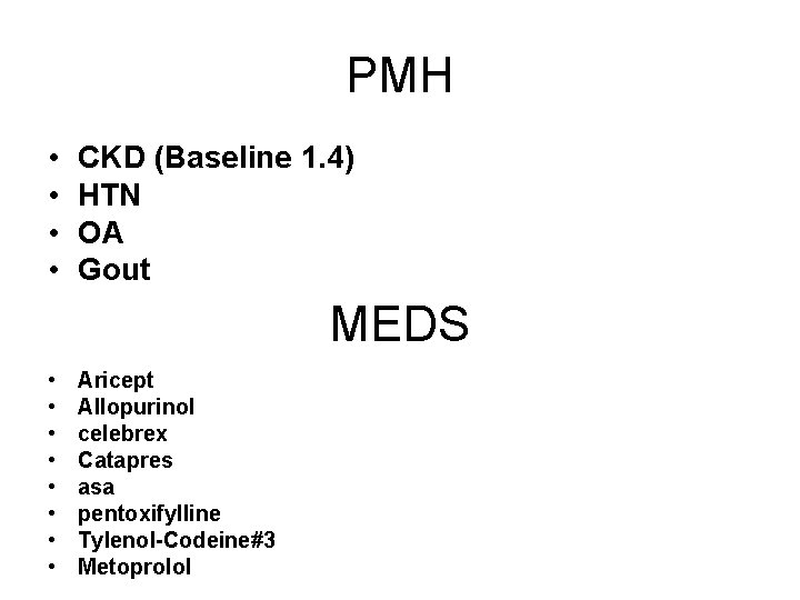 PMH • • CKD (Baseline 1. 4) HTN OA Gout MEDS • • Aricept