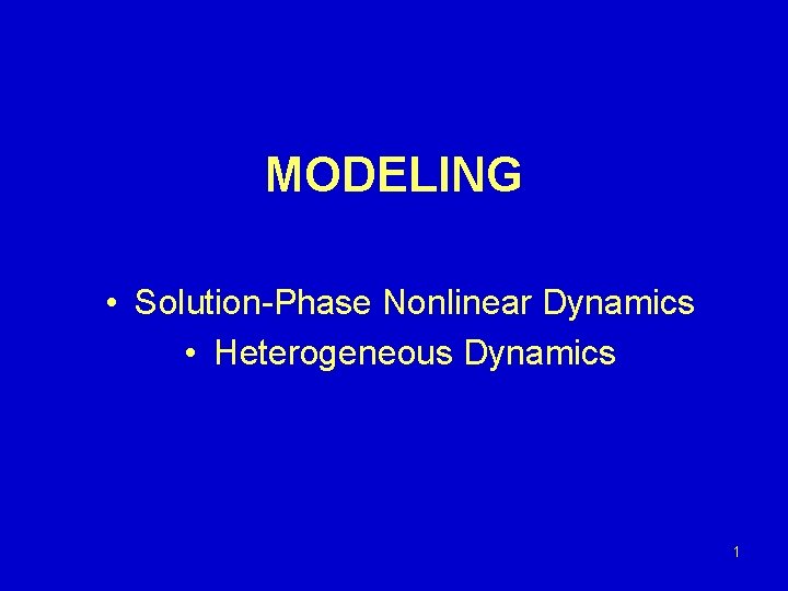 MODELING • Solution-Phase Nonlinear Dynamics • Heterogeneous Dynamics 1 