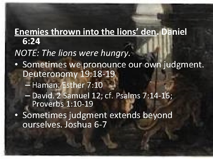Enemies thrown into the lions’ den. Daniel 6: 24 NOTE: The lions were hungry.