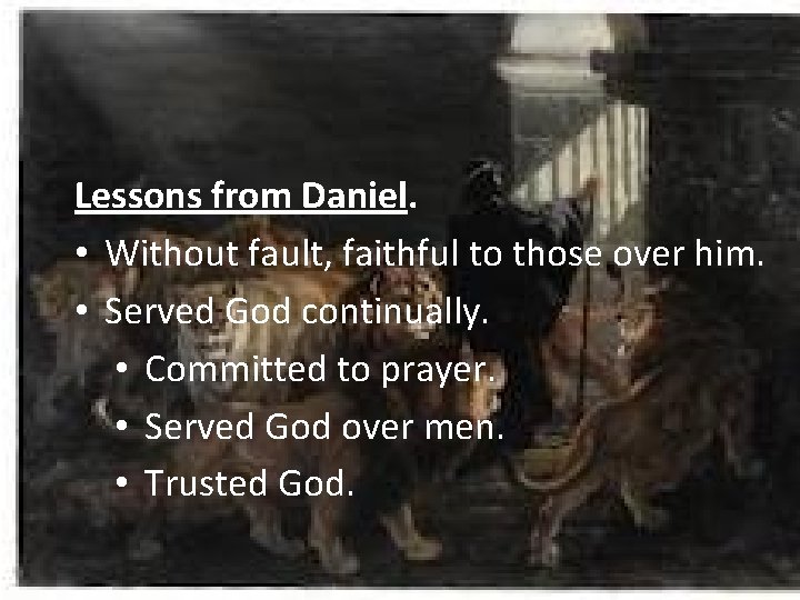 Lessons from Daniel. • Without fault, faithful to those over him. • Served God