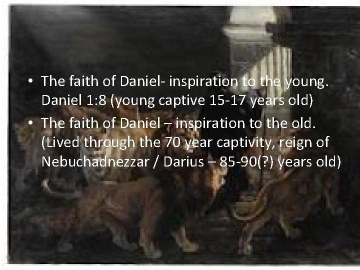  • The faith of Daniel- inspiration to the young. Daniel 1: 8 (young
