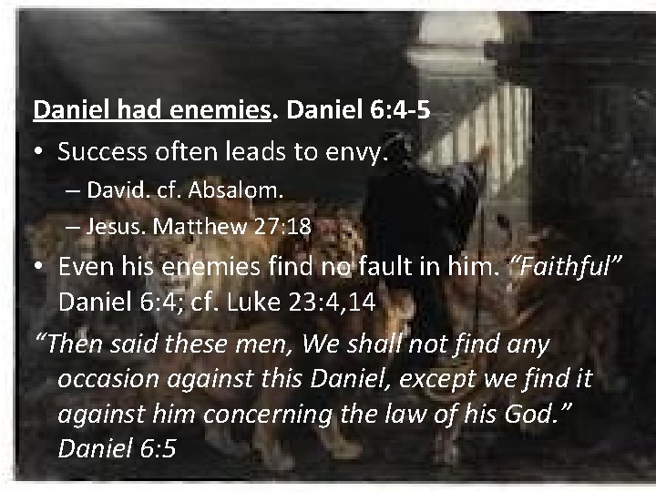Daniel had enemies. Daniel 6: 4 -5 • Success often leads to envy. –