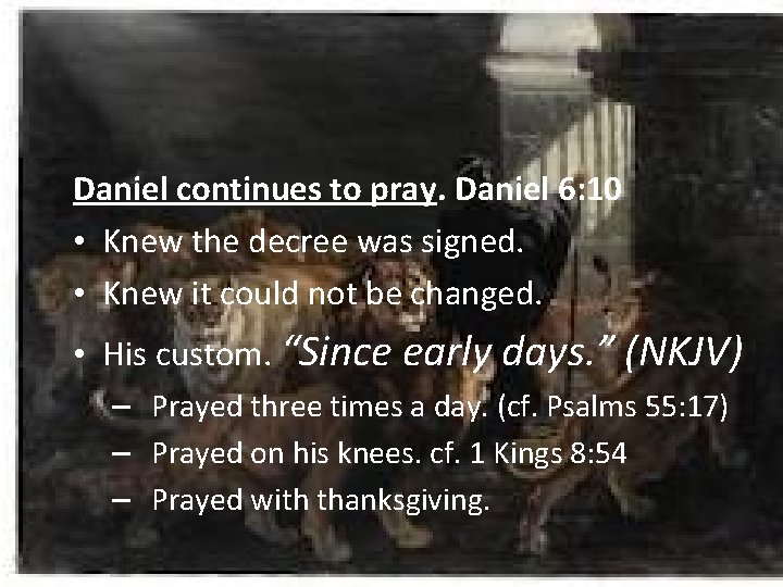 Daniel continues to pray. Daniel 6: 10 • Knew the decree was signed. •