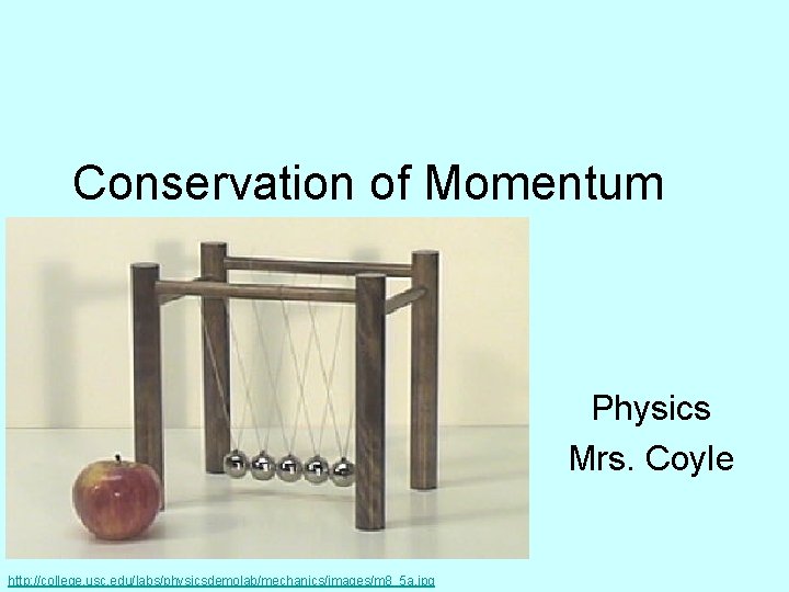 Conservation of Momentum Physics Mrs. Coyle http: //college. usc. edu/labs/physicsdemolab/mechanics/images/m 8_5 a. jpg 
