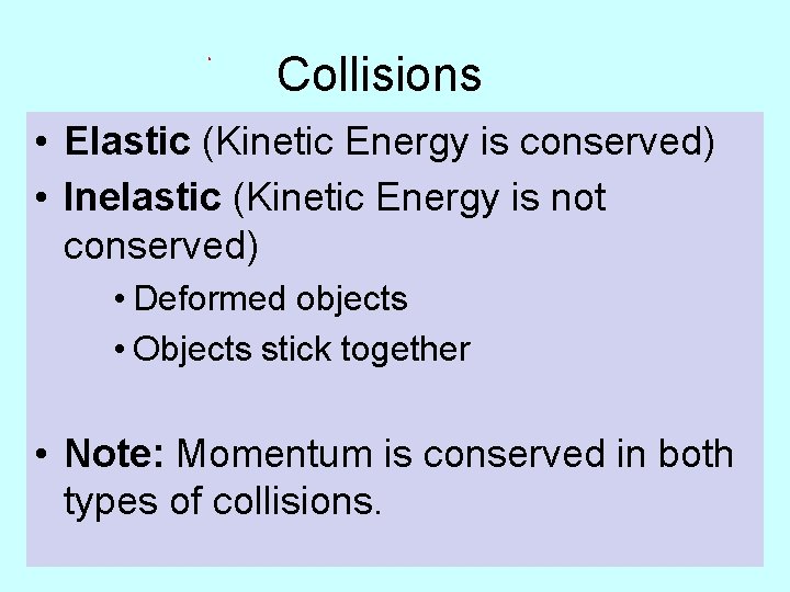 Collisions • Elastic (Kinetic Energy is conserved) • Inelastic (Kinetic Energy is not conserved)