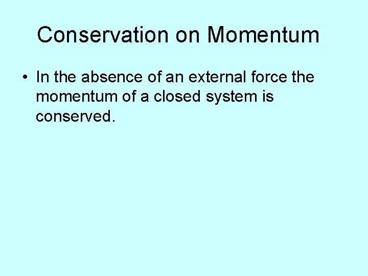 Conservation on Momentum • In the absence of an external force the momentum of