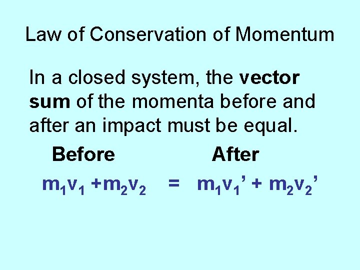 Law of Conservation of Momentum In a closed system, the vector sum of the